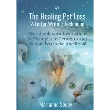 The Healing Pet Loss 2-Letter Writing Technique: Workbook with Instructions and Examples of Letters to and from Pets in the Afterlife