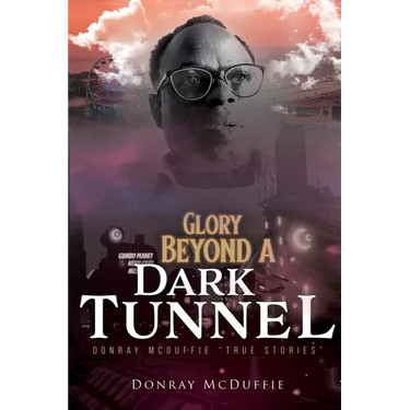 Glory Beyond A Dark Tunnel: Donray McDuffie "True Stories"