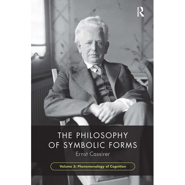 The Philosophy of Symbolic Forms, Volume 3: Phenomenology of Cognition