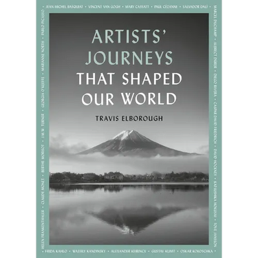 Artists' Journeys That Shaped Our World: The Travels That Inspired the Artistic Greats