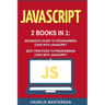 JavaScript: 2 Books in 1: Beginner's Guide + Best Practices to Programming Code with JavaScript
