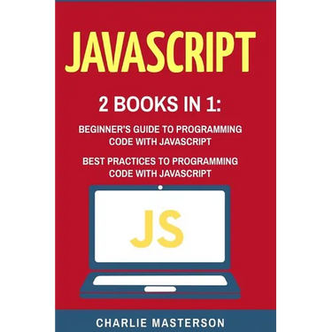 JavaScript: 2 Books in 1: Beginner's Guide + Best Practices to Programming Code with JavaScript