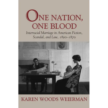 One Nation, One Blood: Interracial Marriage in American Fiction, Scandal, and Law, 1820-1870