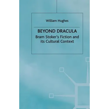 Beyond Dracula: Bram Stoker's Fiction and Its Cultural Context