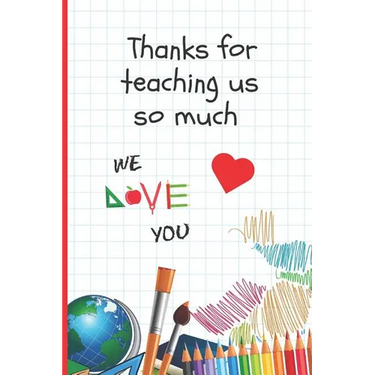 Thanks for Teaching Us So Much: 6" X 9" BLANK LINED NOTEBOOK 120 Pgs. Journal, Diary. CREATIVE END OF TERM GIFT FOR TEACHERS.