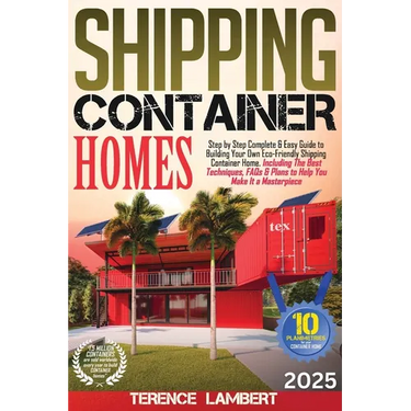 Shipping Container Homes: Step by Step Complete & Easy Guide to Building Your Own Eco-Friendly Shipping Container Home. Including the Best Techn