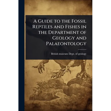 A Guide to the Fossil Reptiles and Fishes in the Department of Geology and Palaeontology