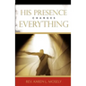 His Presence Changes Everything