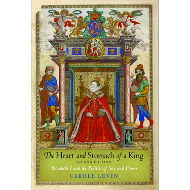 The Heart and Stomach of a King: Elizabeth I and the Politics of Sex and Power