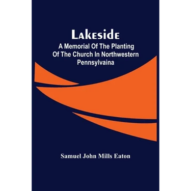 Lakeside; A Memorial Of The Planting Of The Church In Northwestern Pennsylvaina