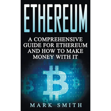 Ethereum: A Comprehensive Guide For Ethereum And How To Make Money With It