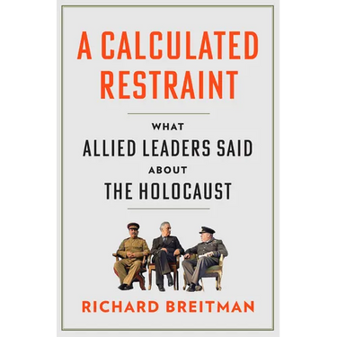A Calculated Restraint: What Allied Leaders Said about the Holocaust