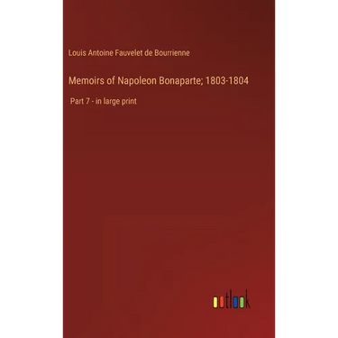 Memoirs of Napoleon Bonaparte; 1803-1804: Part 7 - in large print