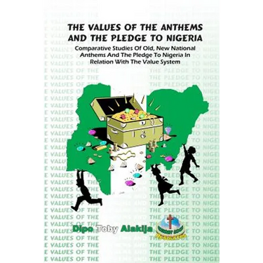 The Values Of The Anthems And The Pledge To Nigeria: Comparative Studies Of National Anthems And The Pledge To Nigeria