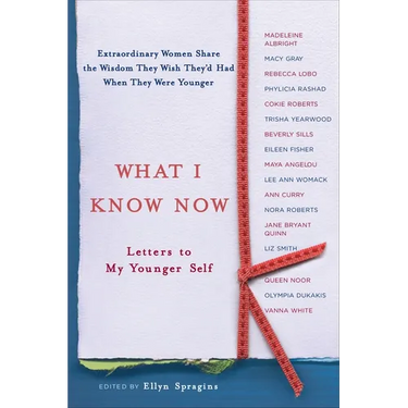 What I Know Now: Letters to My Younger Self