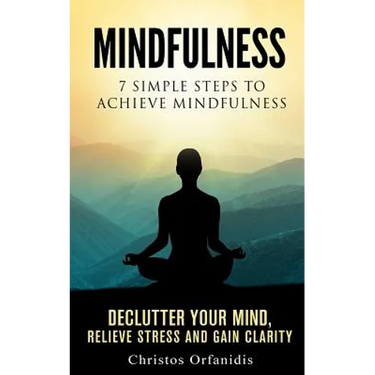 Mindfulness: 7 simple steps to achieve mindfulness: De-Clutter your mind, relieve stress, and gain clarity
