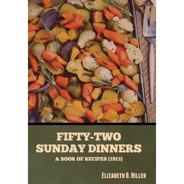 Fifty-Two Sunday Dinners: A Book of Recipes (1913)