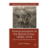 The Americanization of the British Press, 1830s-1914: Speed in the Age of Transatlantic Journalism