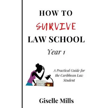 How to Survive Law School: Year 1: A Practical Guide for the Caribbean Law Student