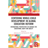 Centering Whole-Child Development in Global Education Reform: International Perspectives on Agendas for Educational Equity and Quality