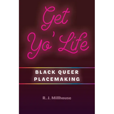 Get Yo' Life: Black Queer Placemaking