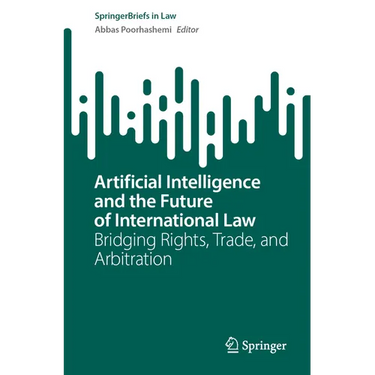 Artificial Intelligence and the Future of International Law: Bridging Rights, Trade, and Arbitration