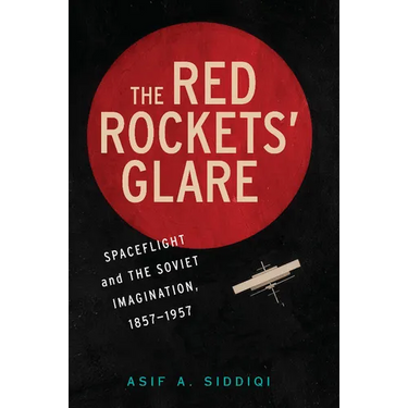 The Red Rockets' Glare: Spaceflight and the Russian Imagination, 1857 1957