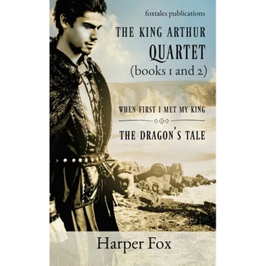 Books I and II of the Arthur Series: When First I Met My King / The Dragon's Tale