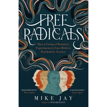Free Radicals: How a Group of Romantic Experimenters Gave Birth to Psychedelic Science