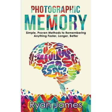 Photographic Memory: Simple, Proven Methods to Remembering Anything Faster, Longer, Better (Accelerated Learning Series) (Volume 1)