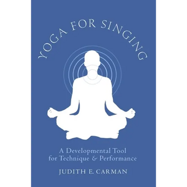 Yoga for Singing: A Developmental Tool for Technique & Performance