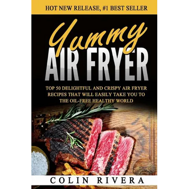 Yummy Air Fryer: Top 50 Delightful And Crispy Air Fryer Recipes That Will Easily