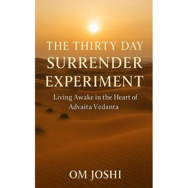 The Thirty Day Surrender Experiment: Living Awake in the Heart of Advaita Vedanta