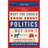 What You Should Know about Politics . . . But Don't: A Nonpartisan Guide to the Issues That Matter