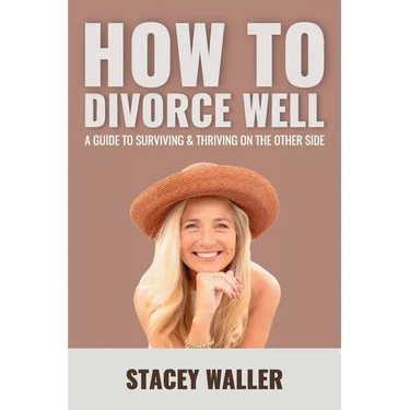 How To Divorce Well: A Guide to Surviving & Thriving on the Other Side