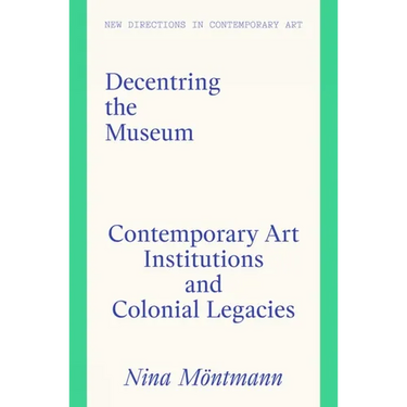 Decentring the Museum: Contemporary Art Institutions and Colonial Legacies