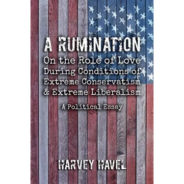 A Rumination on the Role of Love During A Condition of Extreme Conservatism and Extreme Liberalism: A Political Essay