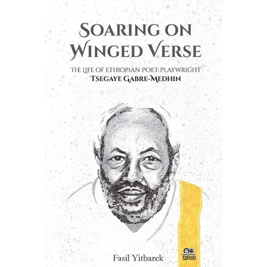 Soaring on Winged Verse: The Life of Ethiopian Poet-Playwright Tsegaye Gabre-Medhin