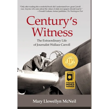 Century's Witness: The Extraordinary Life of Journalist Wallace Carroll