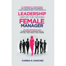 Leadership For The New Female Manager: 21 Powerful Strategies For Coaching High-performance Teams, Earning Respect & Influencing Up