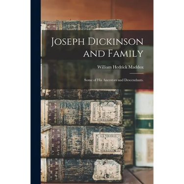 Joseph Dickinson and Family; Some of His Ancestors and Descendants.