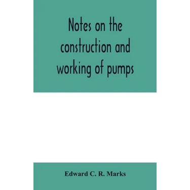 Notes on the construction and working of pumps