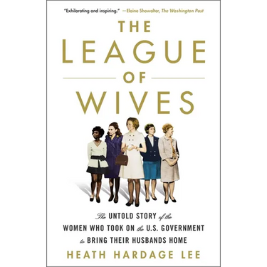 The League of Wives: The Untold Story of the Women Who Took on the U.S. Government to Bring Their Husbands Home