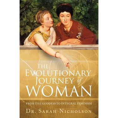 The Evolutionary Journey of Woman: From the Goddess to Integral Feminism