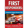 First Responders: : Compassion Fatigue; Burnout; PTSD