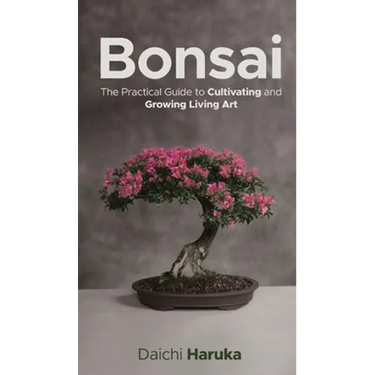 Bonsai: The Practical Guide to Cultivating and Growing Living Art