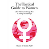 The Tactical Guide to Women: How Men Can Manage Risk in Dating and Marriage