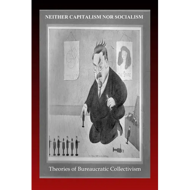 Neither Capitalism nor Socialism: Theories of Bureaucratic Collectivism