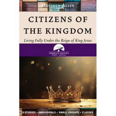 Citizens of the Kingdom: Living Fully Under the Reign of King Jesus