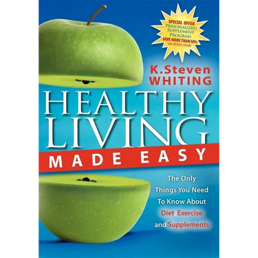 Healthy Living Made Easy: The Only Things You Need to Know about Diet, Exercise and Supplements